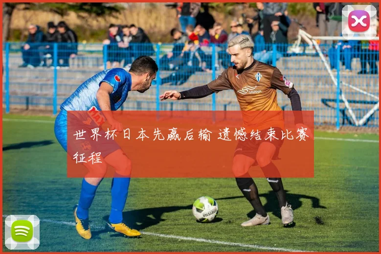 世界杯日本先赢后输 遗憾结束比赛征程